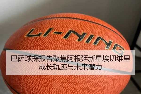 巴萨球探报告聚焦阿根廷新星埃切维里成长轨迹与未来潜力