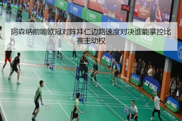 阿森纳前瞻欧冠对阵拜仁边路速度对决谁能掌控比赛主动权