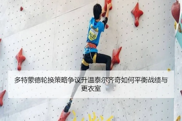多特蒙德轮换策略争议升温泰尔齐奇如何平衡战绩与更衣室
